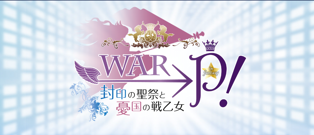 「WAR→P！ in Fantasy 封印の聖祭と憂国の戦乙女」あなたが主人公……ではないけど、あなたの物語を紡げます